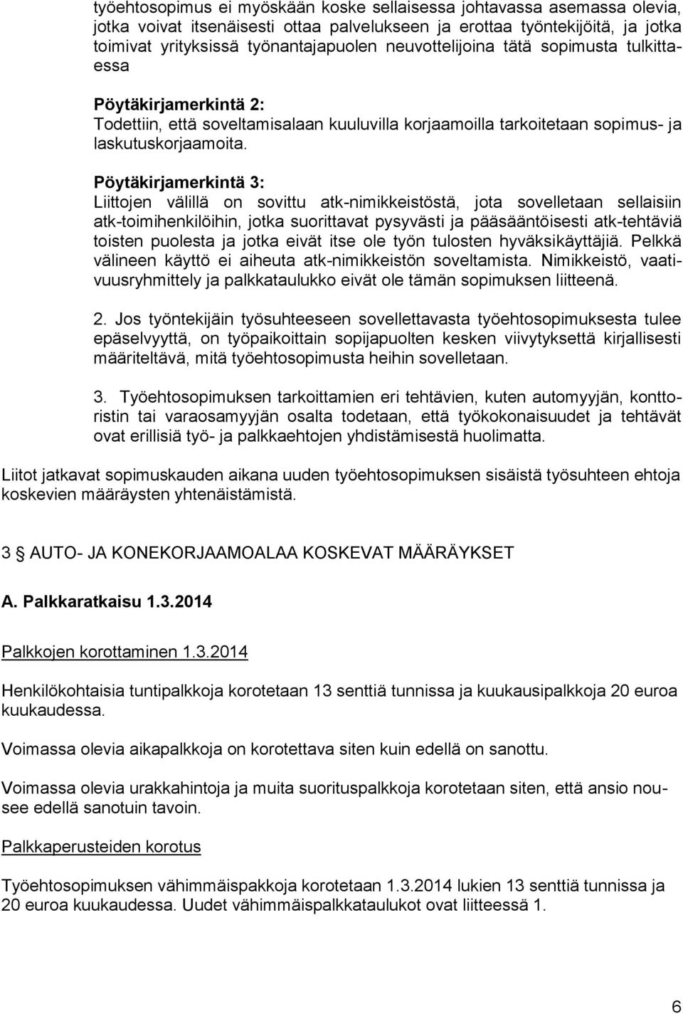 Pöytäkirjamerkintä 3: Liittojen välillä on sovittu atk-nimikkeistöstä, jota sovelletaan sellaisiin atk-toimihenkilöihin, jotka suorittavat pysyvästi ja pääsääntöisesti atk-tehtäviä toisten puolesta