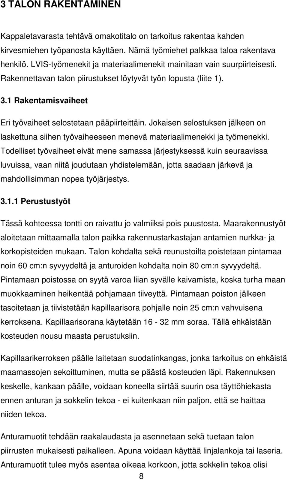 1 Rakentamisvaiheet Eri työvaiheet selostetaan pääpiirteittäin. Jokaisen selostuksen jälkeen on laskettuna siihen työvaiheeseen menevä materiaalimenekki ja työmenekki.