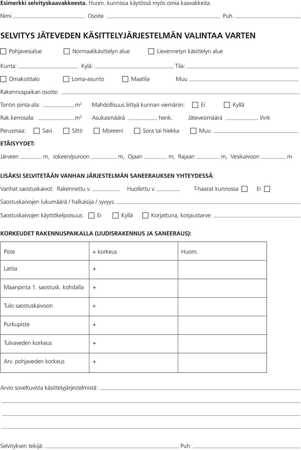 Rakennuspaikan osoite: Tontin pinta-ala: m 2 Mahdollisuus liittyä kunnan viemäriin: c Ei c Kyllä Rak.kerrosala: m 2 Asukasmäärä henk.