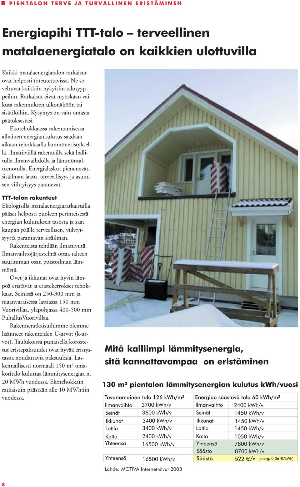 Ekotehokkaassa rakentamisessa alhainen energiankulutus saadaan aikaan tehokkaalla lämmöneristyksellä, ilmatiiviillä rakenteilla sekä hallitulla ilmanvaihdolla ja lämmöntalteenotolla.