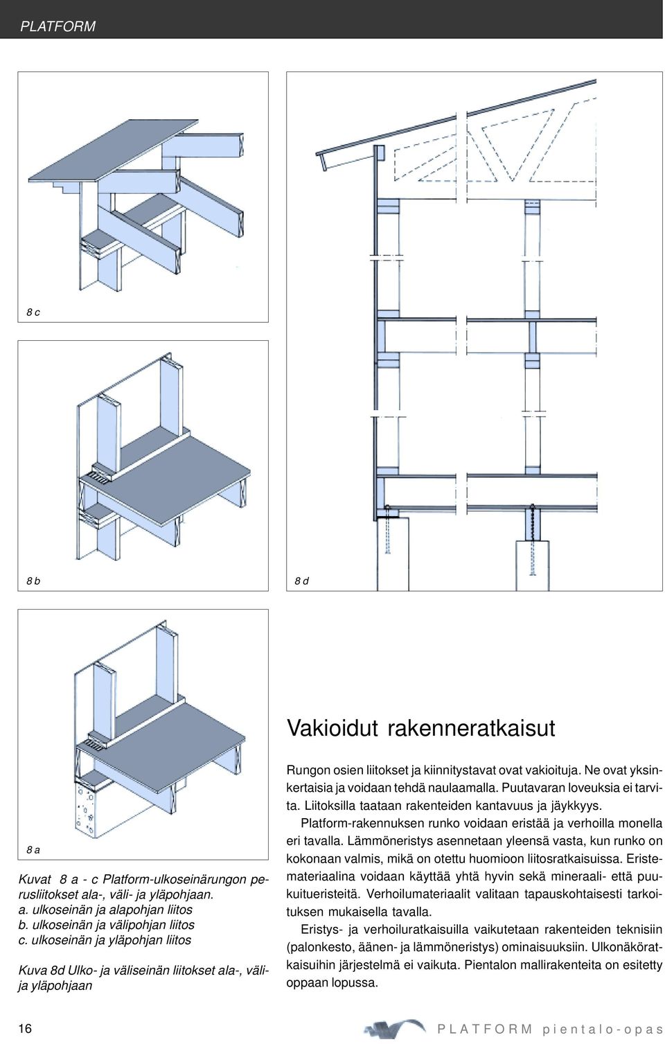 Ne ovat yksinkertaisia ja voidaan tehdä naulaamalla. Puutavaran loveuksia ei tarvita. Liitoksilla taataan rakenteiden kantavuus ja jäykkyys.
