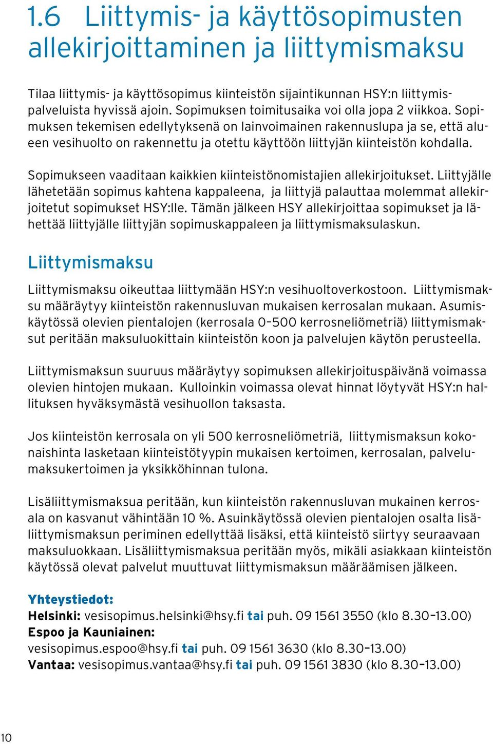 Sopimuksen tekemisen edellytyksenä on lainvoimainen rakennuslupa ja se, että alueen vesihuolto on rakennettu ja otettu käyttöön liittyjän kiinteistön kohdalla.