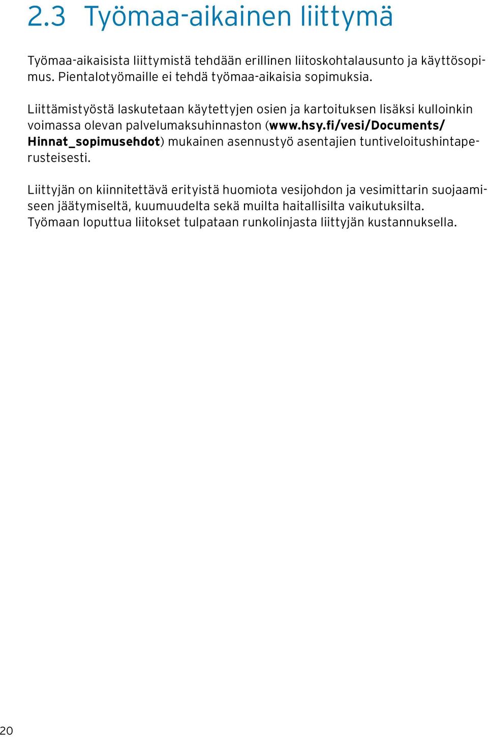 Liittämistyöstä laskutetaan käytettyjen osien ja kartoituksen lisäksi kulloinkin voimassa olevan palvelumaksuhinnaston (www.hsy.