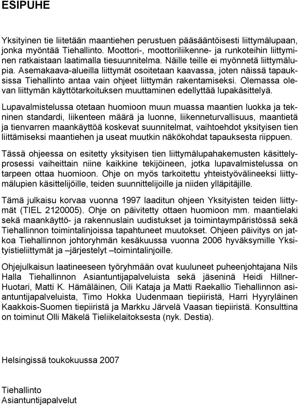 Asemakaava-alueilla liittymät osoitetaan kaavassa, joten näissä tapauksissa Tiehallinto antaa vain ohjeet liittymän rakentamiseksi.