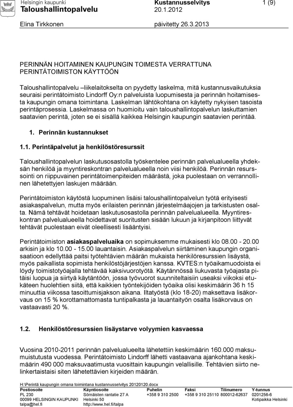 Laskelmassa on huomioitu vain taloushallintopalvelun laskuttamien saatavien perintä, joten se ei sisällä kaikkea Helsingin kaupungin saatavien perintää. 1.
