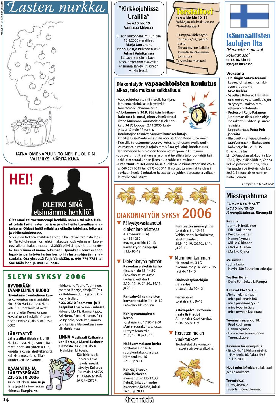 Torstaitovi torstaisin klo 10 14 Vehkojan srk-keskuksessa, Yli-Anttilantie 3 Jumppa, kädentyöt, lounas (2,5 e), papinvartti Torstaitovi on kaikille avointa seurakunnan toimintaa Tervetuloa mukaan!