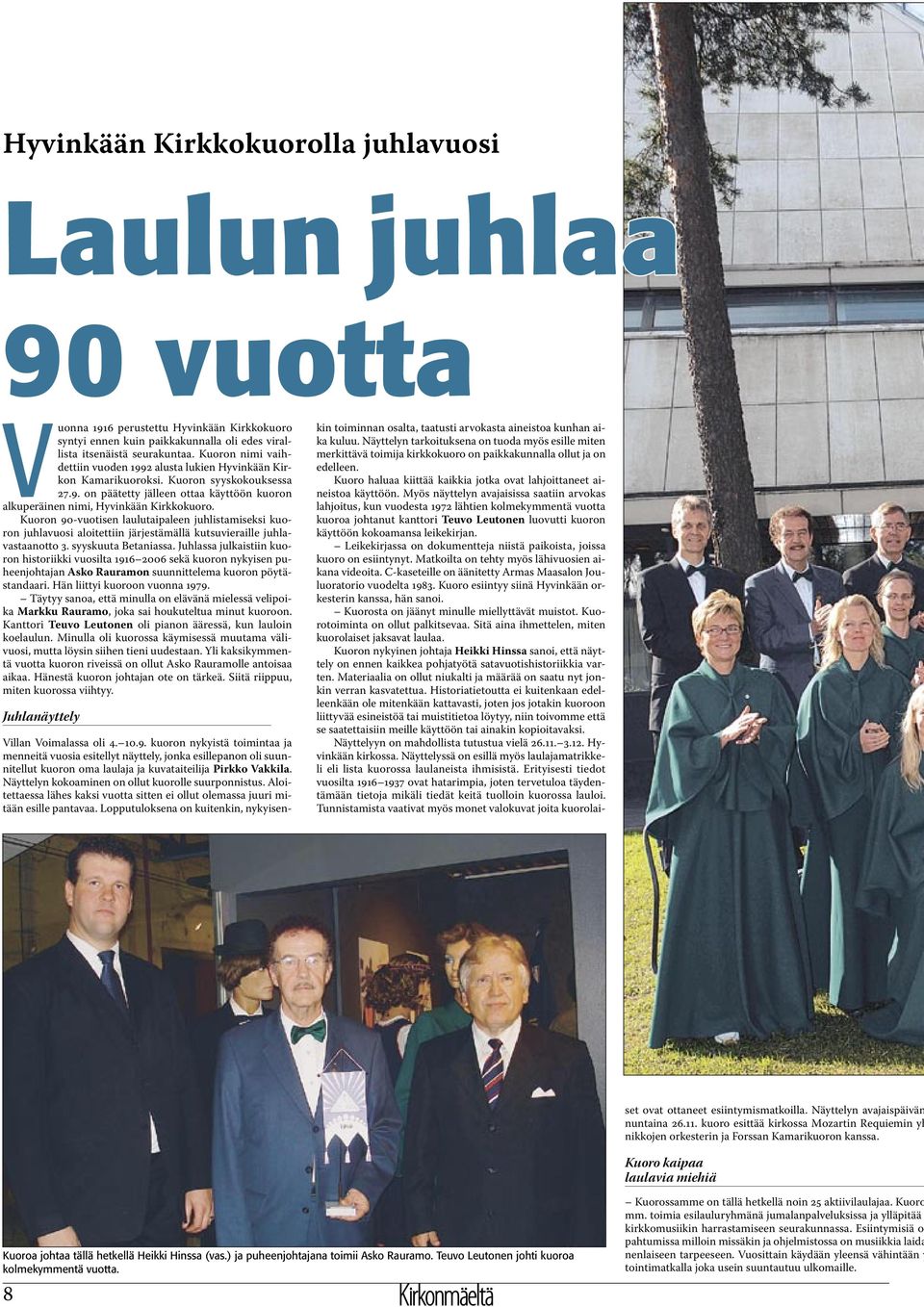 Kuoron 90-vuotisen laulutaipaleen juhlistamiseksi kuoron juhlavuosi aloitettiin järjestämällä kutsuvieraille juhlavastaanotto 3. syyskuuta Betaniassa.