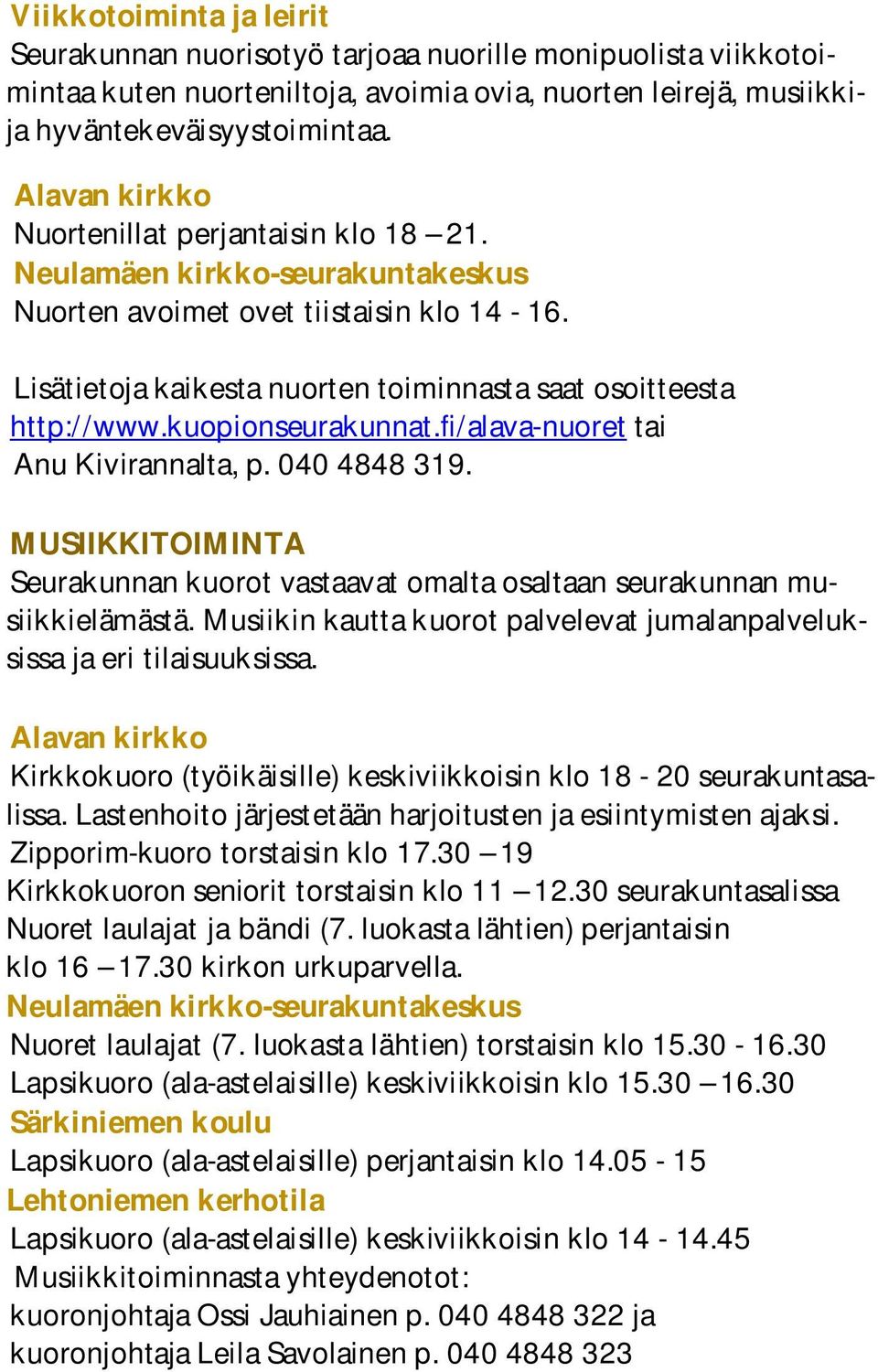 kuopionseurakunnat.fi/alava-nuoret tai Anu Kivirannalta, p. 040 4848 319. MUSIIKKITOIMINTA Seurakunnan kuorot vastaavat omalta osaltaan seurakunnan musiikkielämästä.