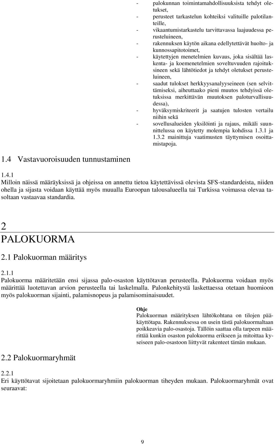 oletukset perusteluineen, - saadut tulokset herkkyysanalyyseineen (sen selvittämiseksi, aiheuttaako pieni muutos tehdyissä oletuksissa merkittävän muutoksen paloturvallisuudessa), -