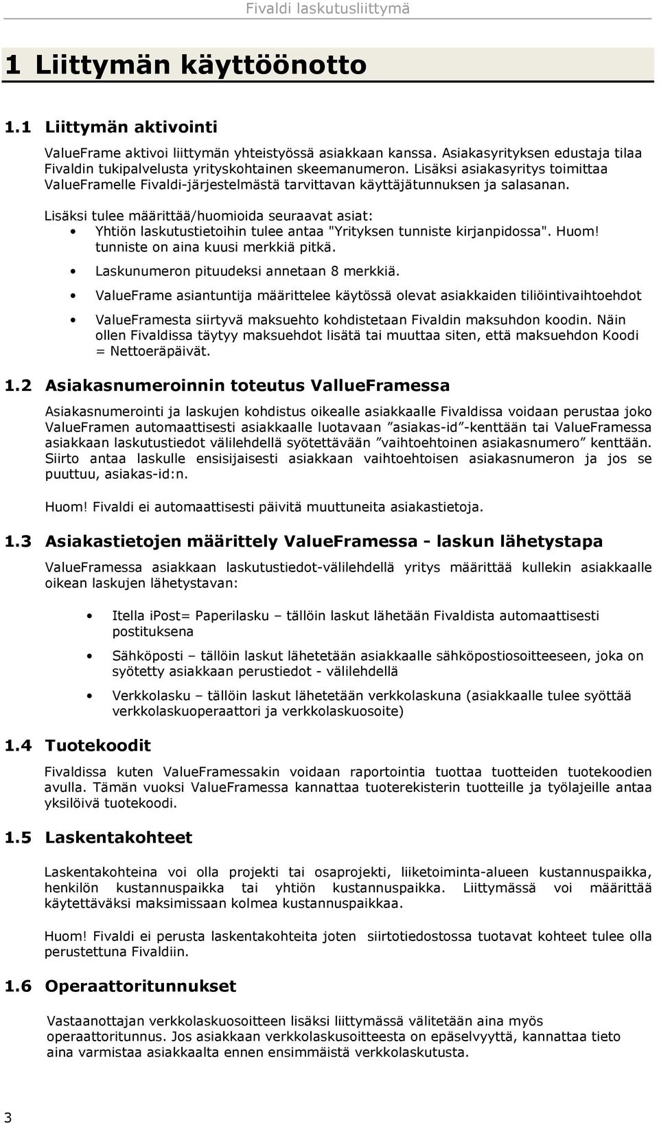 Lisäksi tulee määrittää/huomioida seuraavat asiat: Yhtiön laskutustietoihin tulee antaa "Yrityksen tunniste kirjanpidossa". Huom! tunniste on aina kuusi merkkiä pitkä.