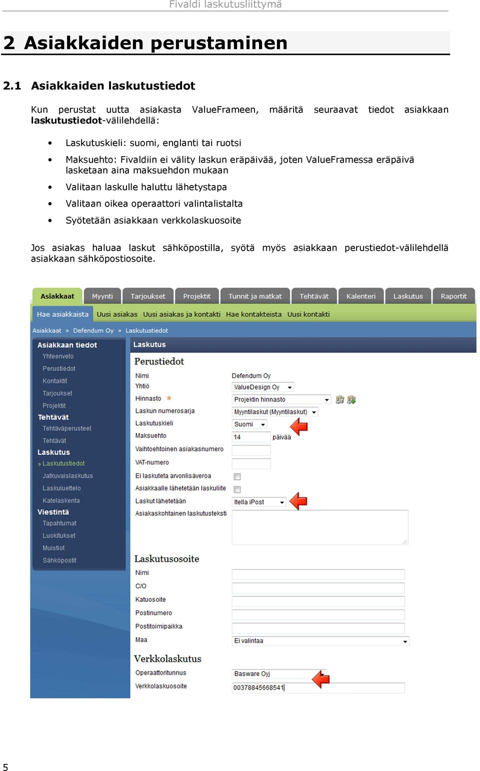 Laskutuskieli: suomi, englanti tai ruotsi Maksuehto: Fivaldiin ei välity laskun eräpäivää, joten ValueFramessa eräpäivä lasketaan aina