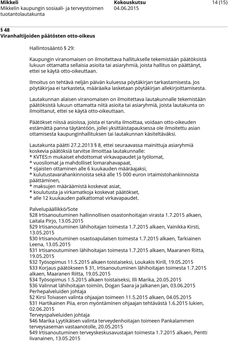 Jos pöytäkirjaa ei tarkasteta, määräaika lasketaan pöytäkirjan allekirjoittamisesta.