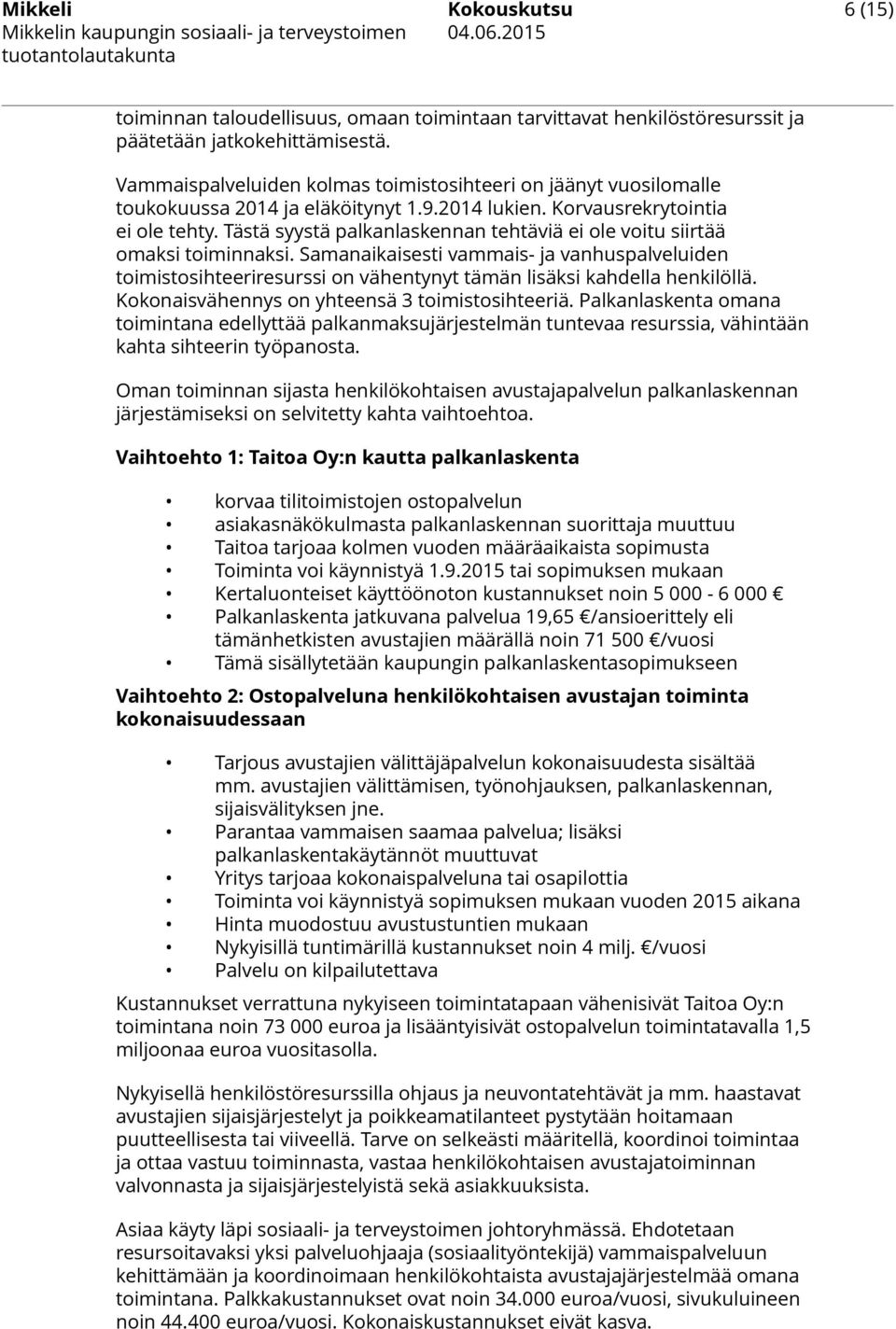 Tästä syystä palkanlaskennan tehtäviä ei ole voitu siirtää omaksi toiminnaksi. Samanaikaisesti vammais- ja vanhuspalveluiden toimistosihteeriresurssi on vähentynyt tämän lisäksi kahdella henkilöllä.