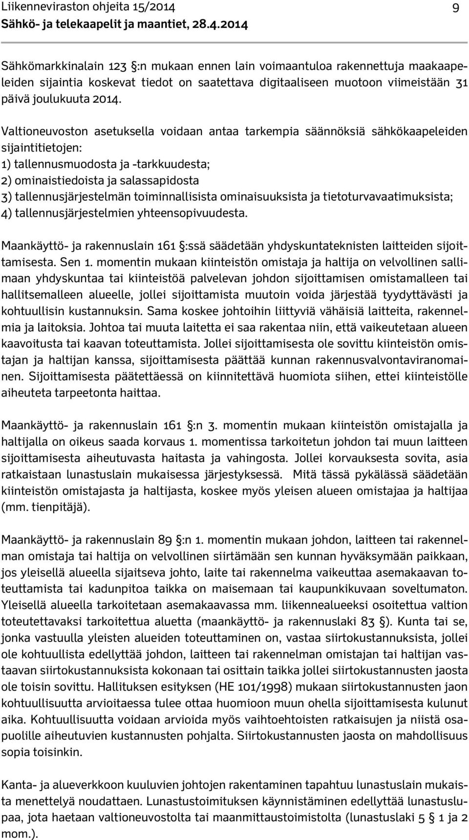 2014 Sähkömarkkinalain 123 :n mukaan ennen lain voimaantuloa rakennettuja maakaapeleiden sijaintia koskevat tiedot on saatettava digitaaliseen muotoon viimeistään 31 päivä joulukuuta 2014.