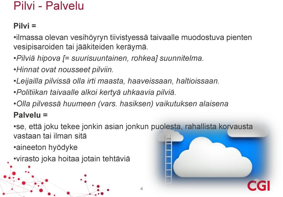 Leijailla pilvissä olla irti maasta, haaveissaan, haltioissaan. Politiikan taivaalle alkoi kertyä uhkaavia pilviä.