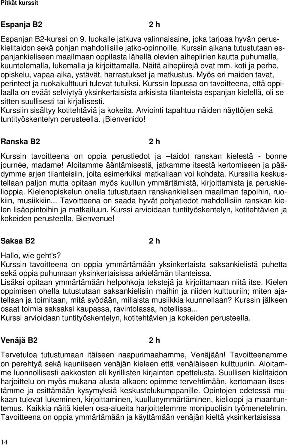 koti ja perhe, opiskelu, vapaa-aika, ystävät, harrastukset ja matkustus. Myös eri maiden tavat, perinteet ja ruokakulttuuri tulevat tutuiksi.