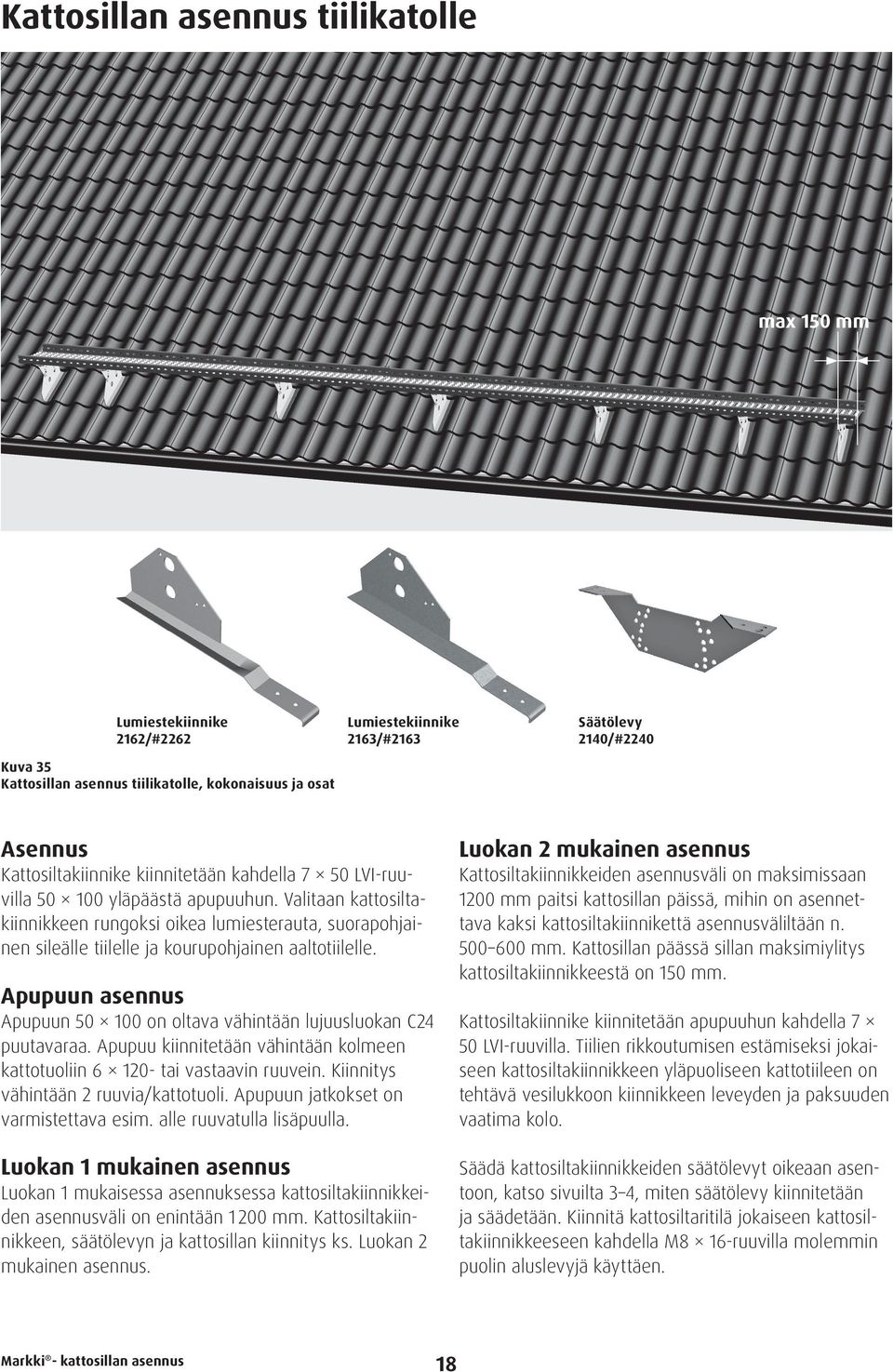 Valitaan kattosiltakiinnikkeen rungoksi oikea lumiesterauta, suorapohjainen sileälle tiilelle ja kourupohjainen aaltotiilelle.