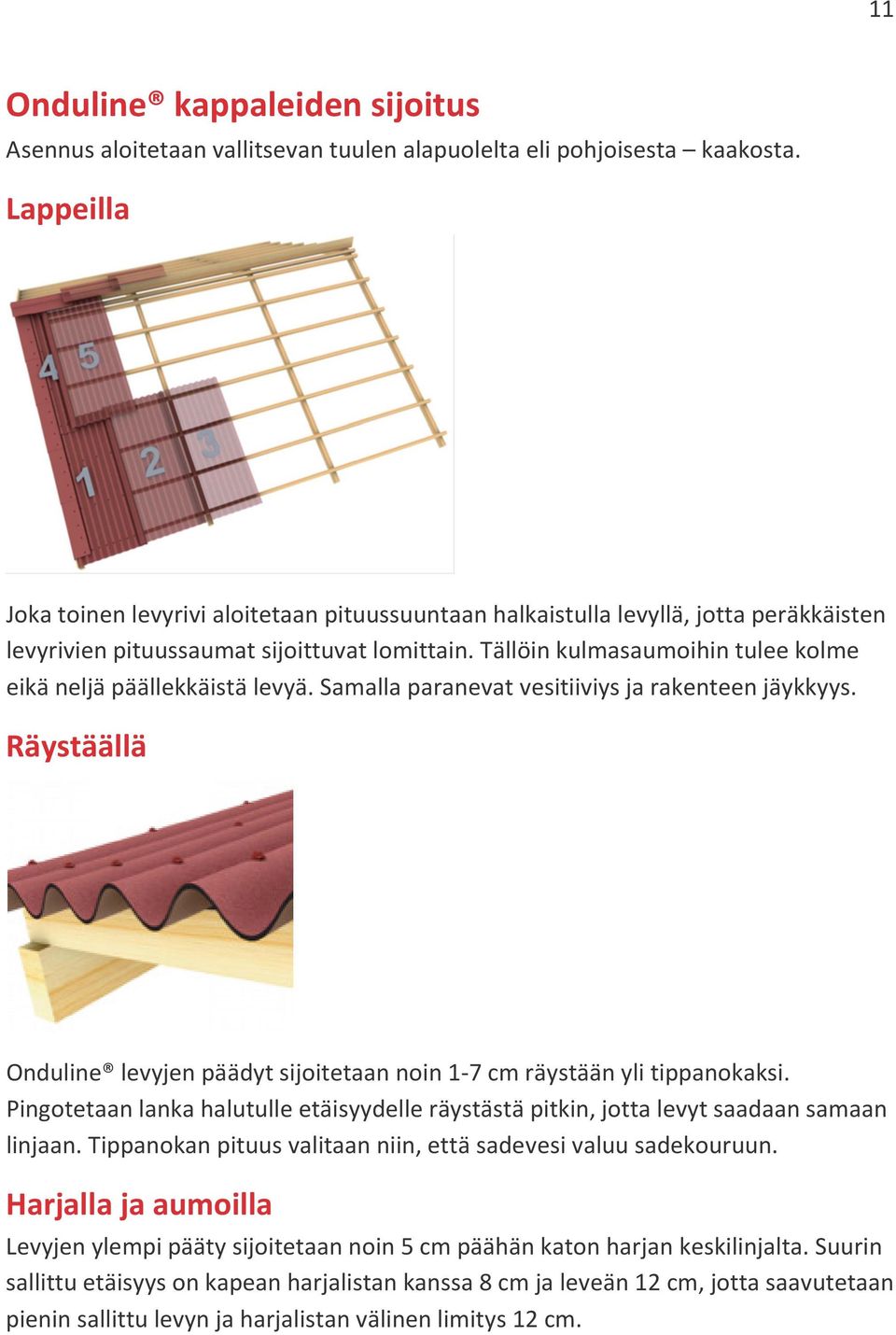 Tällöin kulmasaumoihin tulee kolme eikä neljä päällekkäistä levyä. Samalla paranevat vesitiiviys ja rakenteen jäykkyys.