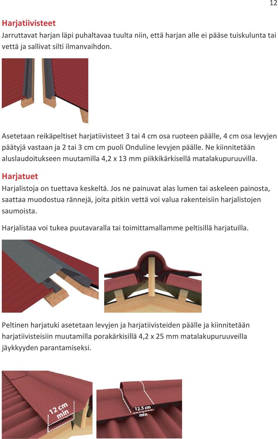 Ne kiinnitetään aluslaudoitukseen muutamilla 4,2 x 13 mm piikkikärkisellä matalakupuruuvilla. Harjatuet Harjalistoja on tuettava keskeltä.