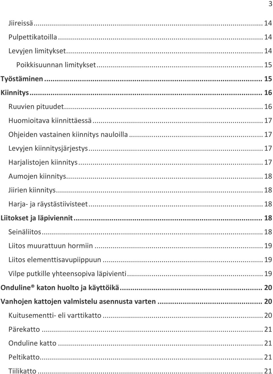 .. 18 Harja- ja räystästiivisteet... 18 Liitokset ja läpiviennit... 18 Seinäliitos... 18 Liitos muurattuun hormiin... 19 Liitos elementtisavupiippuun.