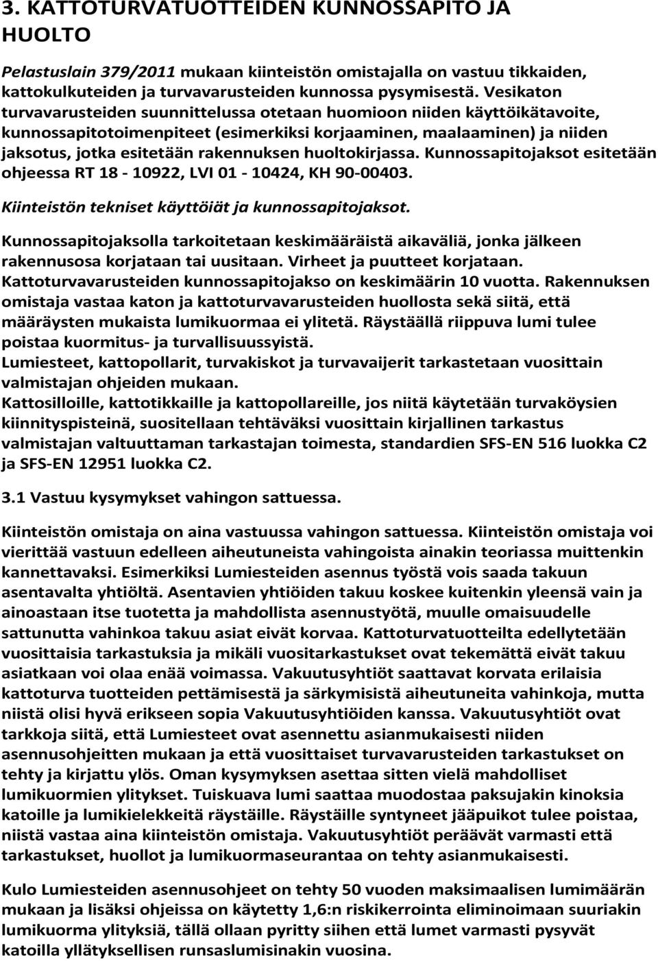 huoltokirjassa. Kunnossapitojaksot esitetään ohjeessa RT 18-10922, LVI 01-10424, KH 90-00403. Kiinteistön tekniset käyttöiät ja kunnossapitojaksot.