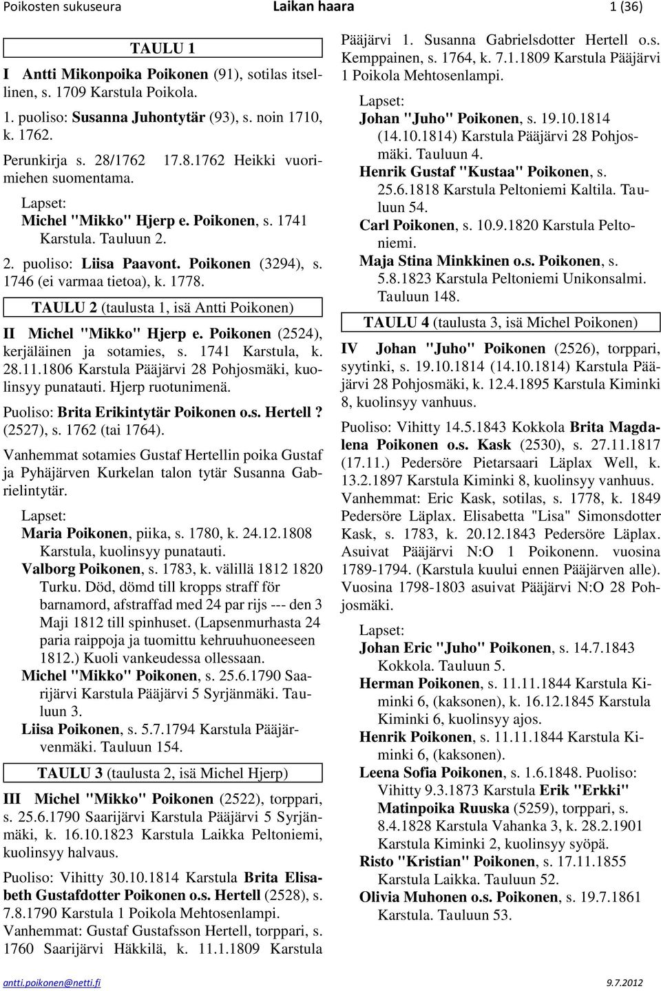 TAULU 2 (taulusta 1, isä Antti Poikonen) II Michel "Mikko" Hjerp e. Poikonen (2524), kerjäläinen ja sotamies, s. 1741 Karstula, k. 28.11.1806 Karstula Pääjärvi 28 Pohjosmäki, kuolinsyy punatauti.