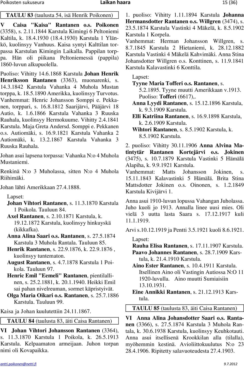 Puoliso: Vihitty 14.6.1868 Karstula Johan Henrik Henriksson Rantanen (3363), muonarenki, s. 14.3.1842 Karstula Vahanka 4 Muhola Mustan torppa, k. 18.5.1890 Amerikka, kuolinsyy Turvotus.