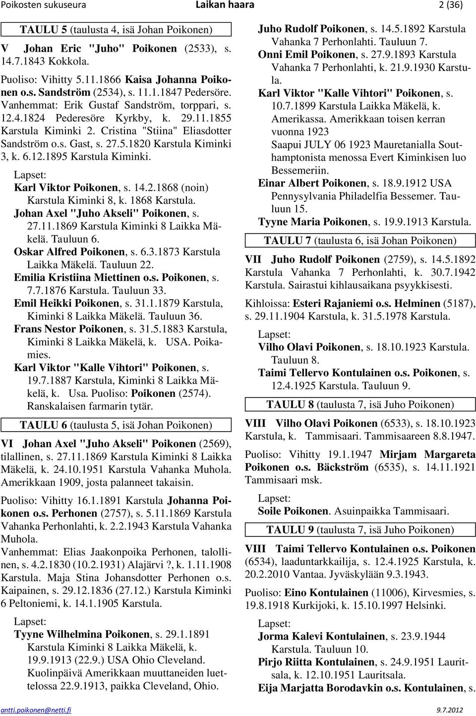 6.12.1895 Karstula Kiminki. Karl Viktor Poikonen, s. 14.2.1868 (noin) Karstula Kiminki 8, k. 1868 Johan Axel "Juho Akseli" Poikonen, s. 27.11.1869 Karstula Kiminki 8 Laikka Mäkelä. Tauluun 6.