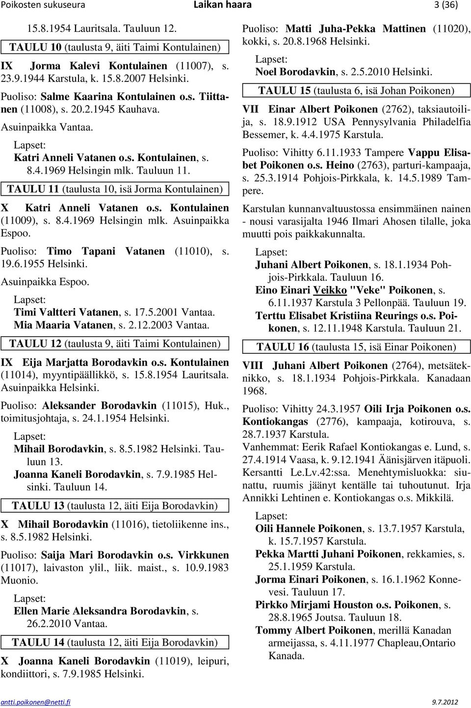 TAULU 11 (taulusta 10, isä Jorma Kontulainen) X Katri Anneli Vatanen o.s. Kontulainen (11009), s. 8.4.1969 Helsingin mlk. Asuinpaikka Espoo. Puoliso: Timo Tapani Vatanen (11010), s. 19.6.1955 Helsinki.