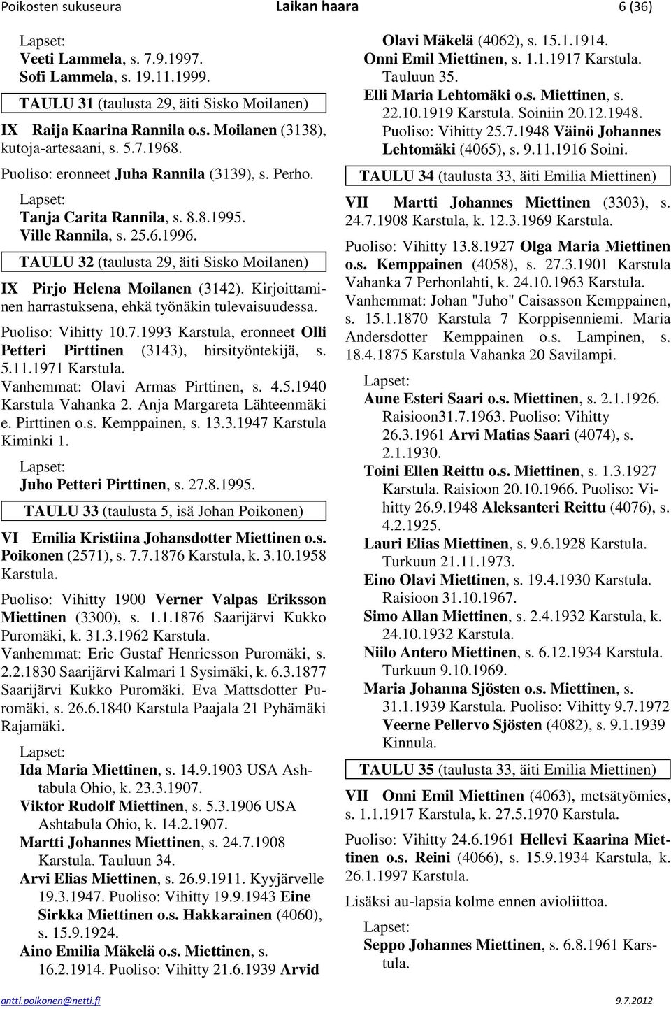 Kirjoittaminen harrastuksena, ehkä työnäkin tulevaisuudessa. Puoliso: Vihitty 10.7.1993 Karstula, eronneet Olli Petteri Pirttinen (3143), hirsityöntekijä, s. 5.11.