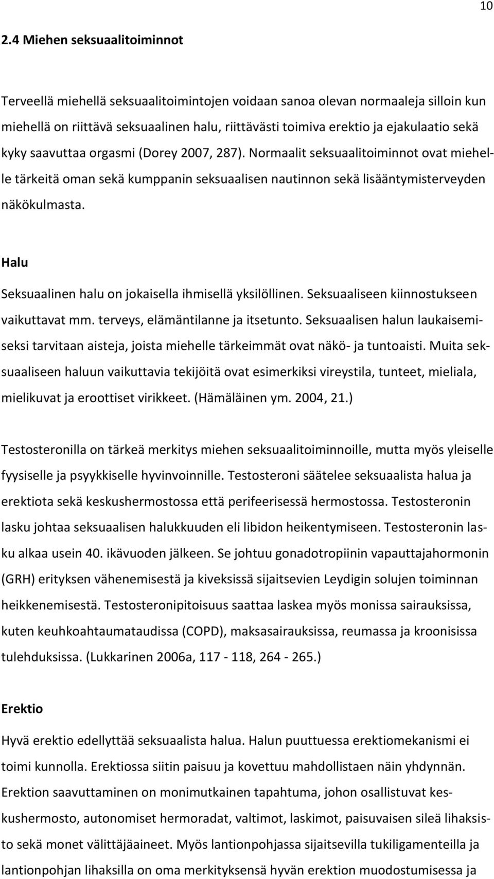 Halu Seksuaalinen halu on jokaisella ihmisellä yksilöllinen. Seksuaaliseen kiinnostukseen vaikuttavat mm. terveys, elämäntilanne ja itsetunto.