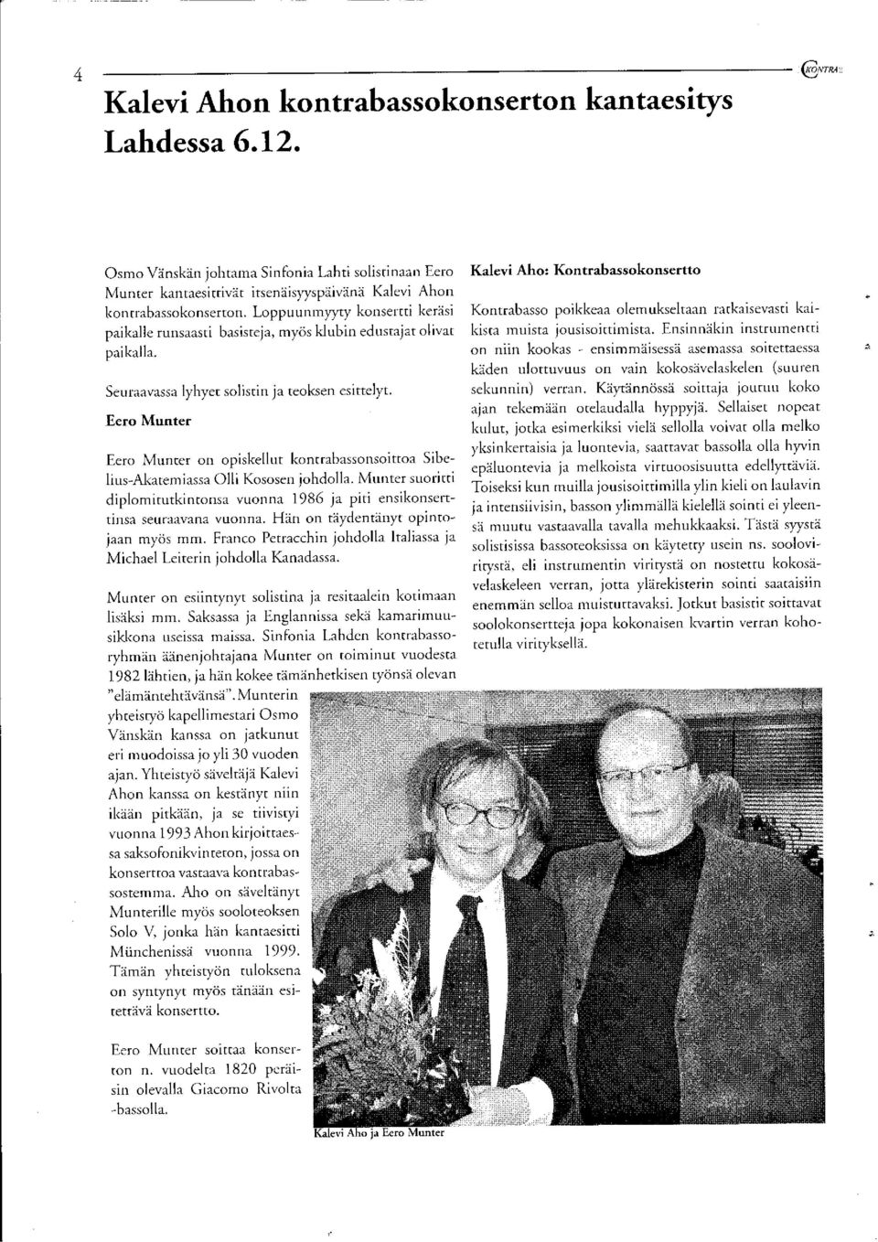 Eero Munter Eero Munter on opiskellut kontrabassonsoittoa Sibelius-Akatemiassa Olli Kososen johdolla. Munter suoritti diplomitutkintonsa vuonna 1986 ja piti ensikonserttinsa seuraavana vuonna.