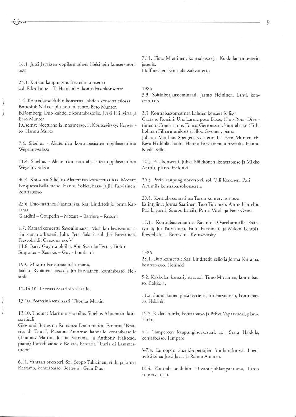 Jyrki Hiilivirta ja Eero Munter F.Czerny: Nocturno ja Intermezzo. S. Koussevitsky: Konsertto. Hannu Murto 7.4. Sibelius - Akatemian kontrabasistien oppilasmatinea Wegelius-salissa 1985 3.