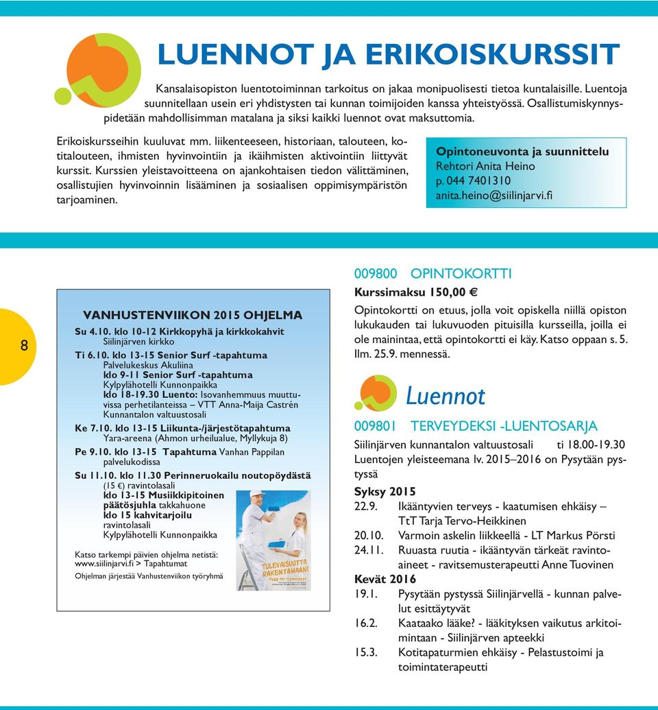 Erikoiskursseihin kuuluvat mm. liikenteeseen, historiaan, talouteen, kotitalouteen, ihmisten hyvinvointiin ja ikäihmisten aktivointiin liittyvät kurssit.