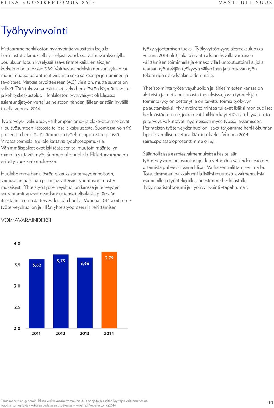 Matkaa tavoitteeseen (4,0) vielä on, mutta suunta on selkeä. Tätä tukevat vuosittaiset, koko henkilöstön käymät tavoiteja kehityskeskustelut.