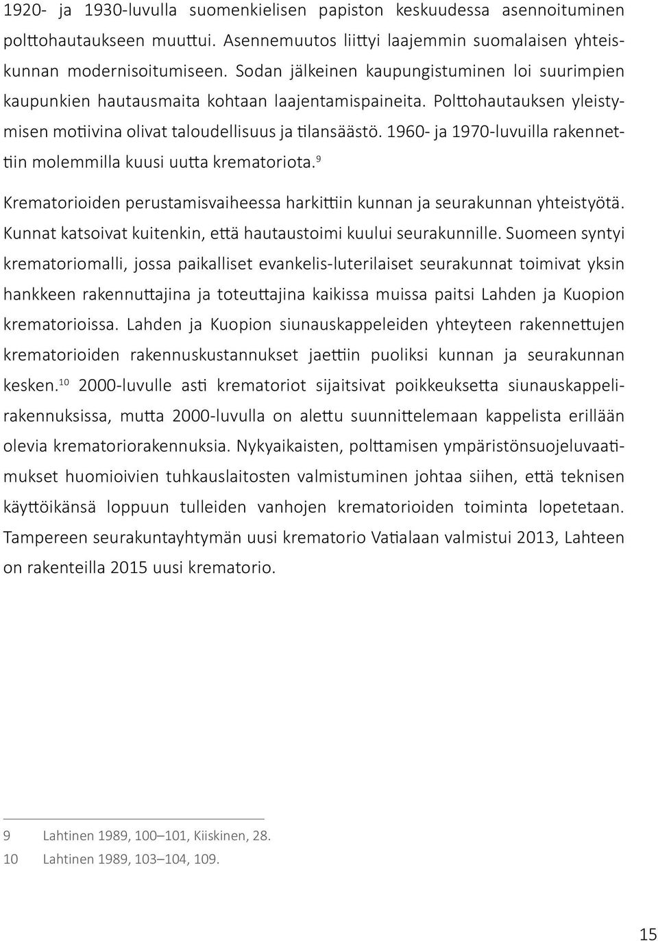 1960- ja 1970-luvuilla rakennettiin molemmilla kuusi uutta krematoriota. 9 Krematorioiden perustamisvaiheessa harkittiin kunnan ja seurakunnan yhteistyötä.