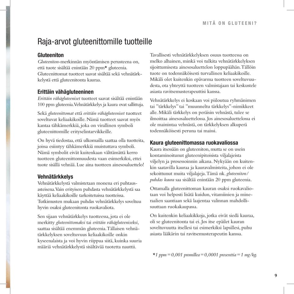 Vehnätärkkelys ja kaura ovat sallittuja. Sekä gluteenittomat että erittäin vähägluteeniset tuotteet soveltuvat keliaakikoille.