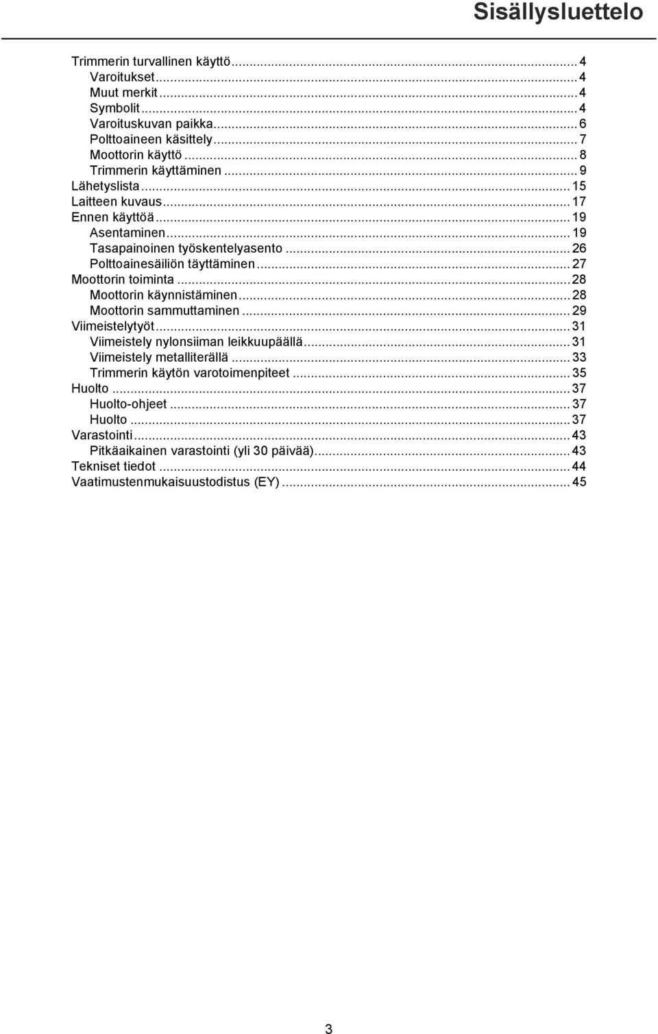 .. 27 Moottorin toiminta...28 Moottorin käynnistäminen... 28 Moottorin sammuttaminen... 29 Viimeistelytyöt... 31 Viimeistely nylonsiiman leikkuupäällä... 31 Viimeistely metalliterällä.