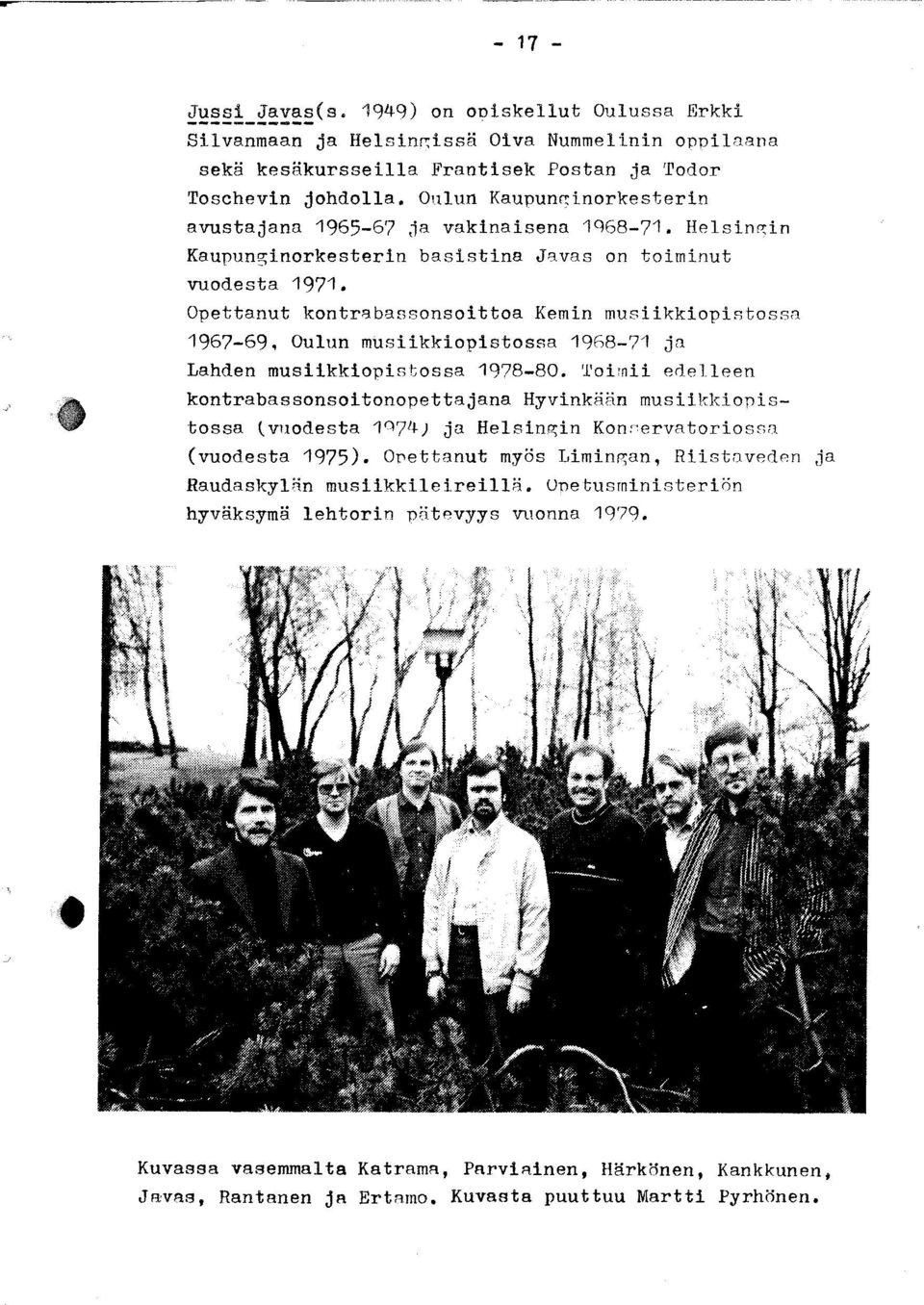 Opettanut kontrabassonsoittoa Kemin musiikkiopistossa 1967-69, Oulun musiikkiopistossa 1968-71 ja Lahden musiikkiopistossa 1978-80.