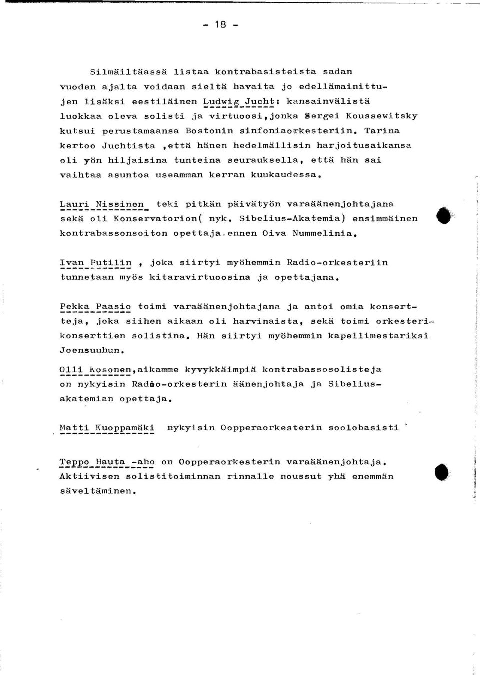 Tarina kertoo Juchtista,että hänen hedelmällisin harjoitusaikansa oli yön hiljaisina tunteina seurauksella, että hän sai vaihtaa asuntoa useamman kerran kuukaudessa.