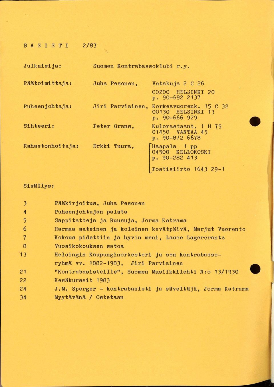 90-282 413 Postisiirto 1643 29-1 Sisällys: 3 Pääkirjoitus, Juha Pesonen 4 Puheenjohtajan palsta 5 Sappitatteja ja Ruusuja, Jorma Katrama 6 Harmaa sateinen ja koleinen kevätpäivä, Marjut Vuorento 7