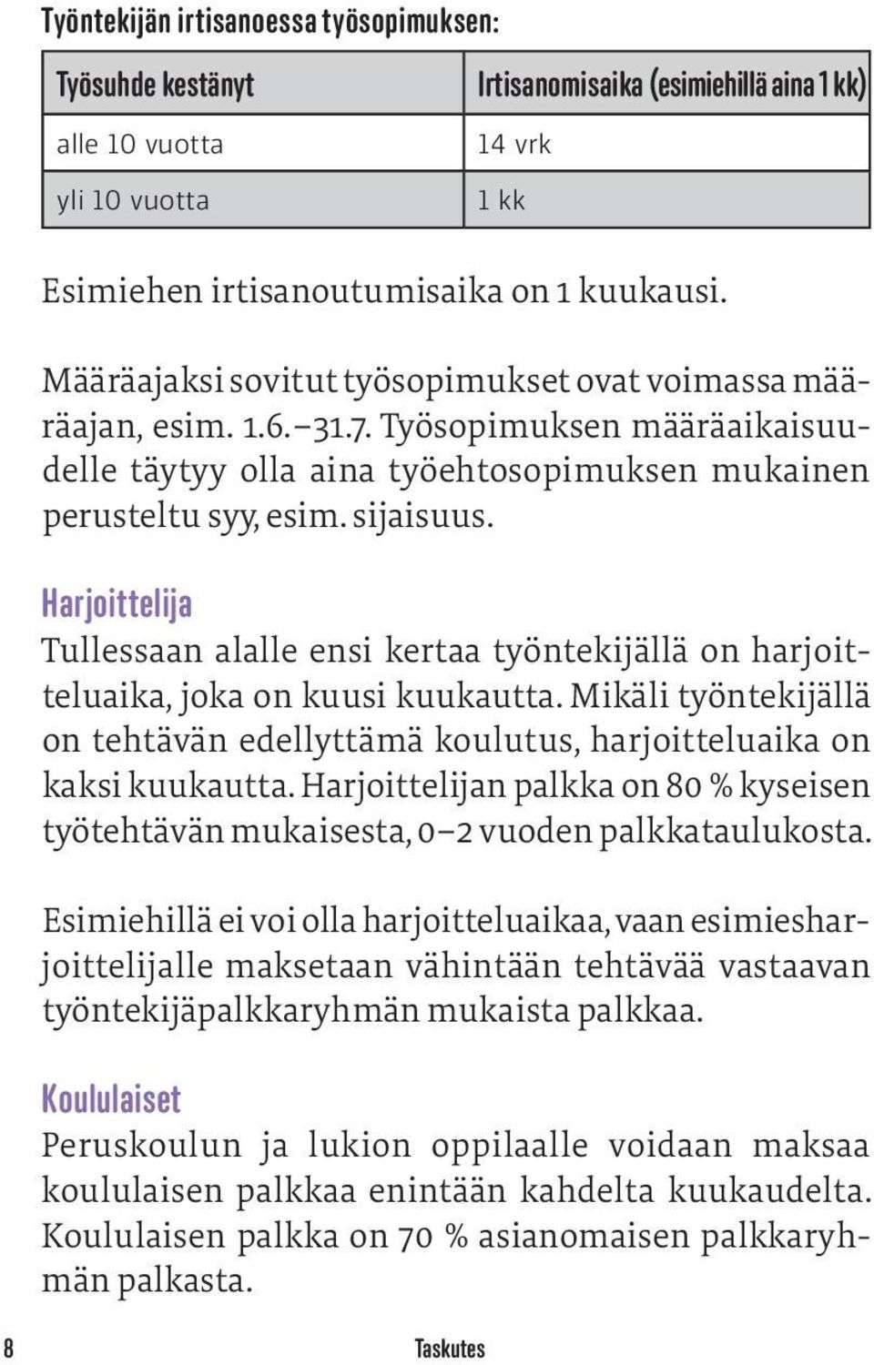 Harjoittelija Tullessaan alalle ensi kertaa työntekijällä on harjoitteluaika, joka on kuusi kuukautta. Mikäli työntekijällä on tehtävän edellyttämä koulutus, harjoitteluaika on kaksi kuukautta.