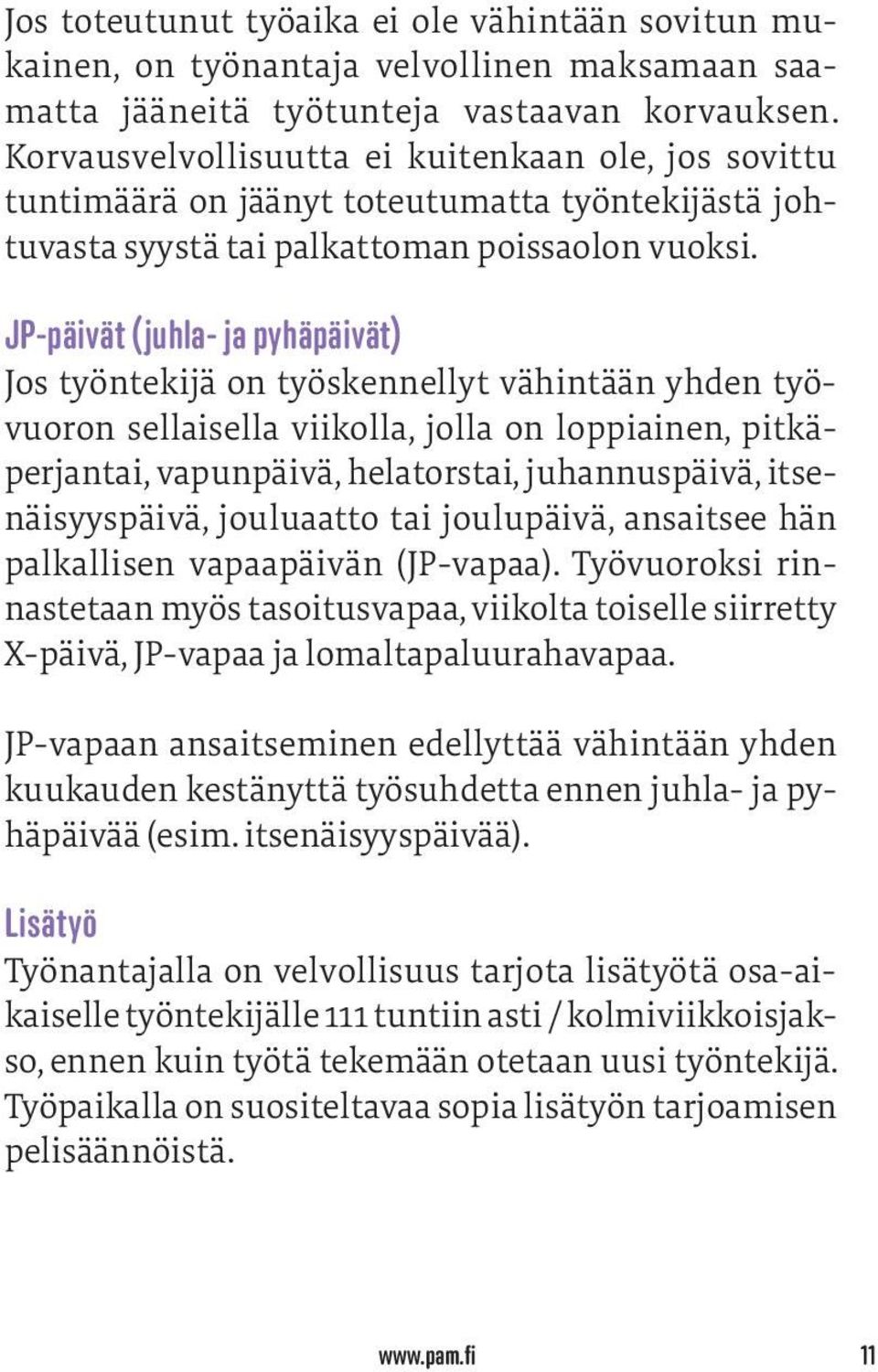 JP-päivät (juhla- ja pyhäpäivät) Jos työntekijä on työskennellyt vähintään yhden työvuoron sellaisella viikolla, jolla on loppiainen, pitkäperjantai, vapunpäivä, helatorstai, juhannuspäivä,