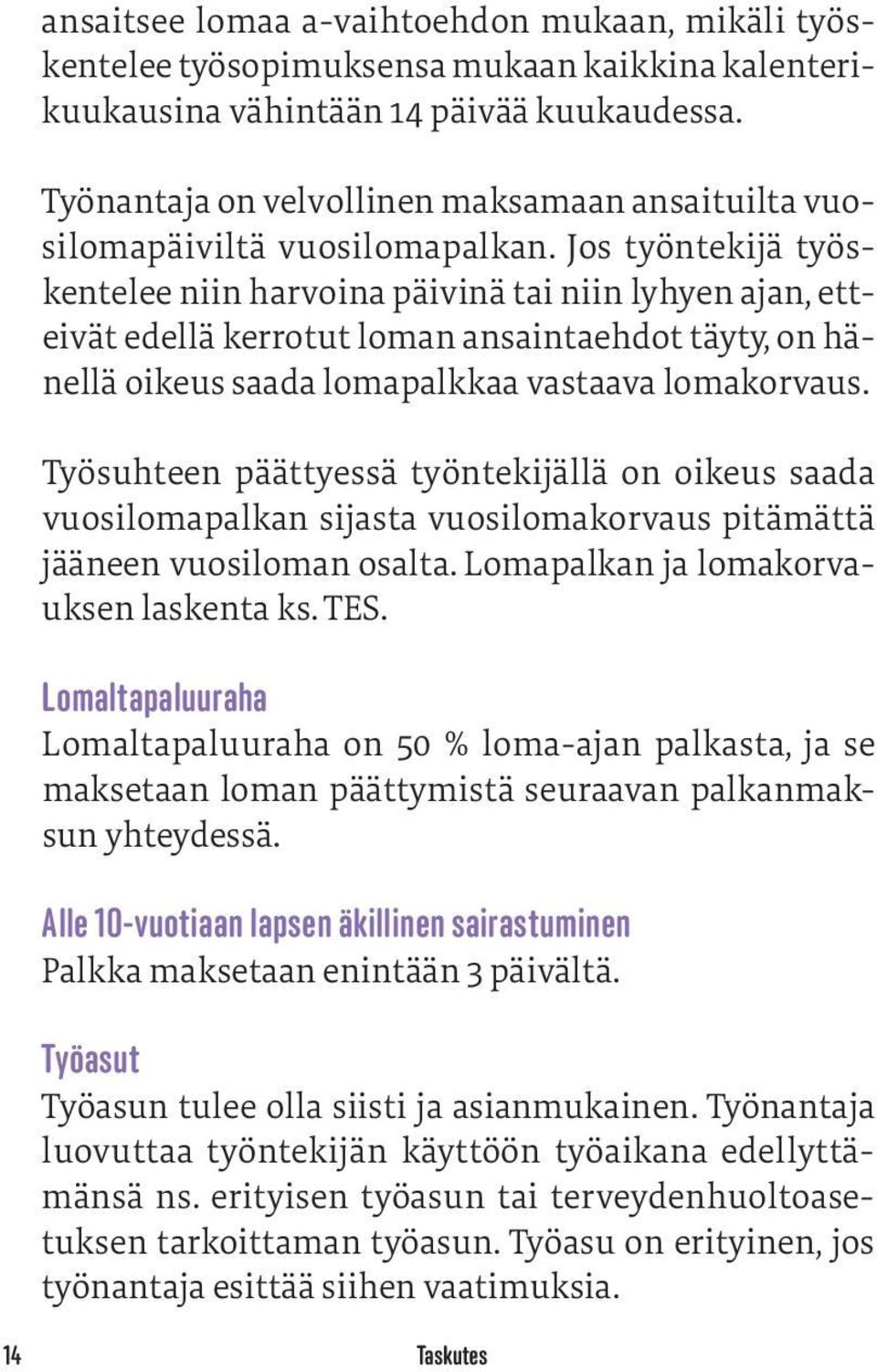 Jos työntekijä työskentelee niin harvoina päivinä tai niin lyhyen ajan, ett- eivät edellä kerrotut loman ansaintaehdot täyty, on hänellä oikeus saada lomapalkkaa vastaava lomakorvaus.