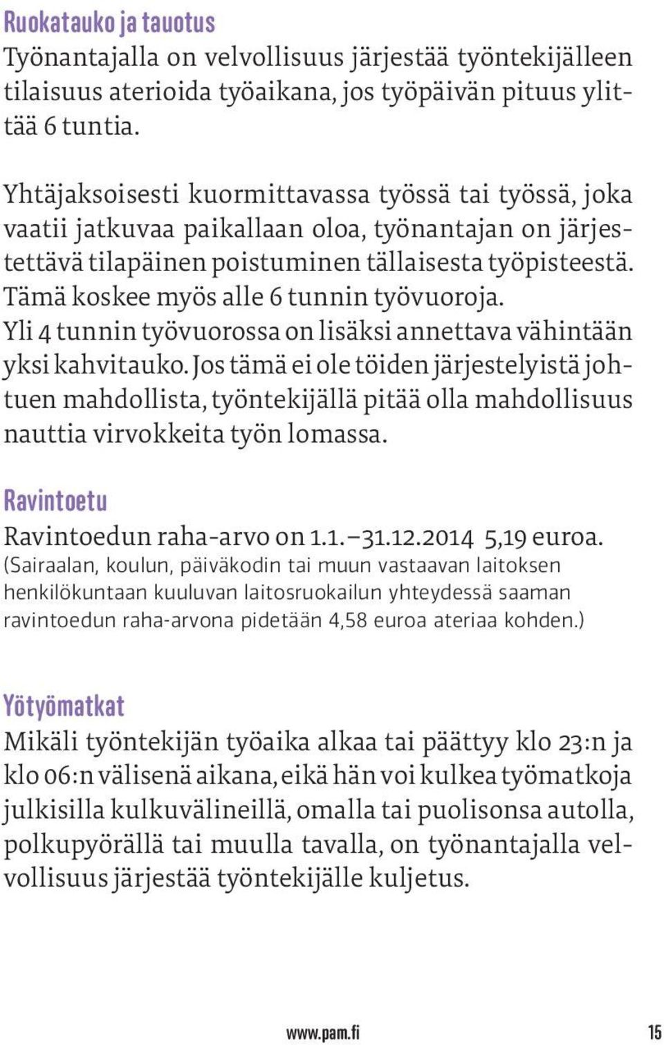 Tämä koskee myös alle 6 tunnin työvuoroja. Yli 4 tunnin työvuorossa on lisäksi annettava vähintään yksi kahvitauko.