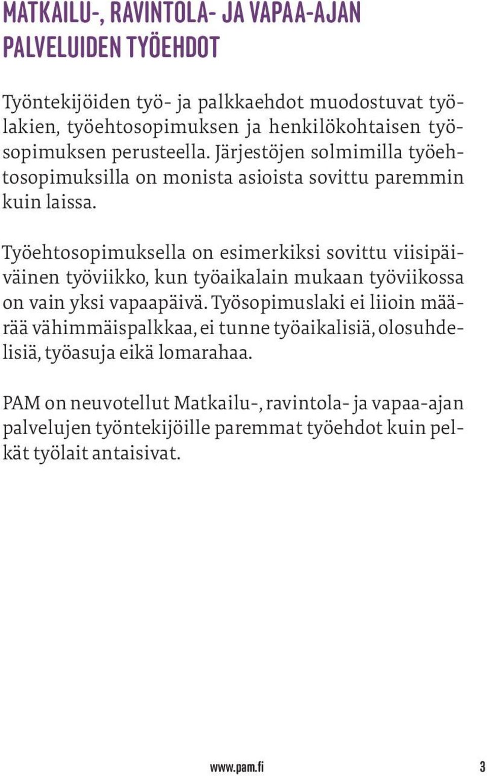 Työehtosopimuksella on esimerkiksi sovittu viisipäiväinen työviikko, kun työaikalain mukaan työviikossa on vain yksi vapaapäivä.
