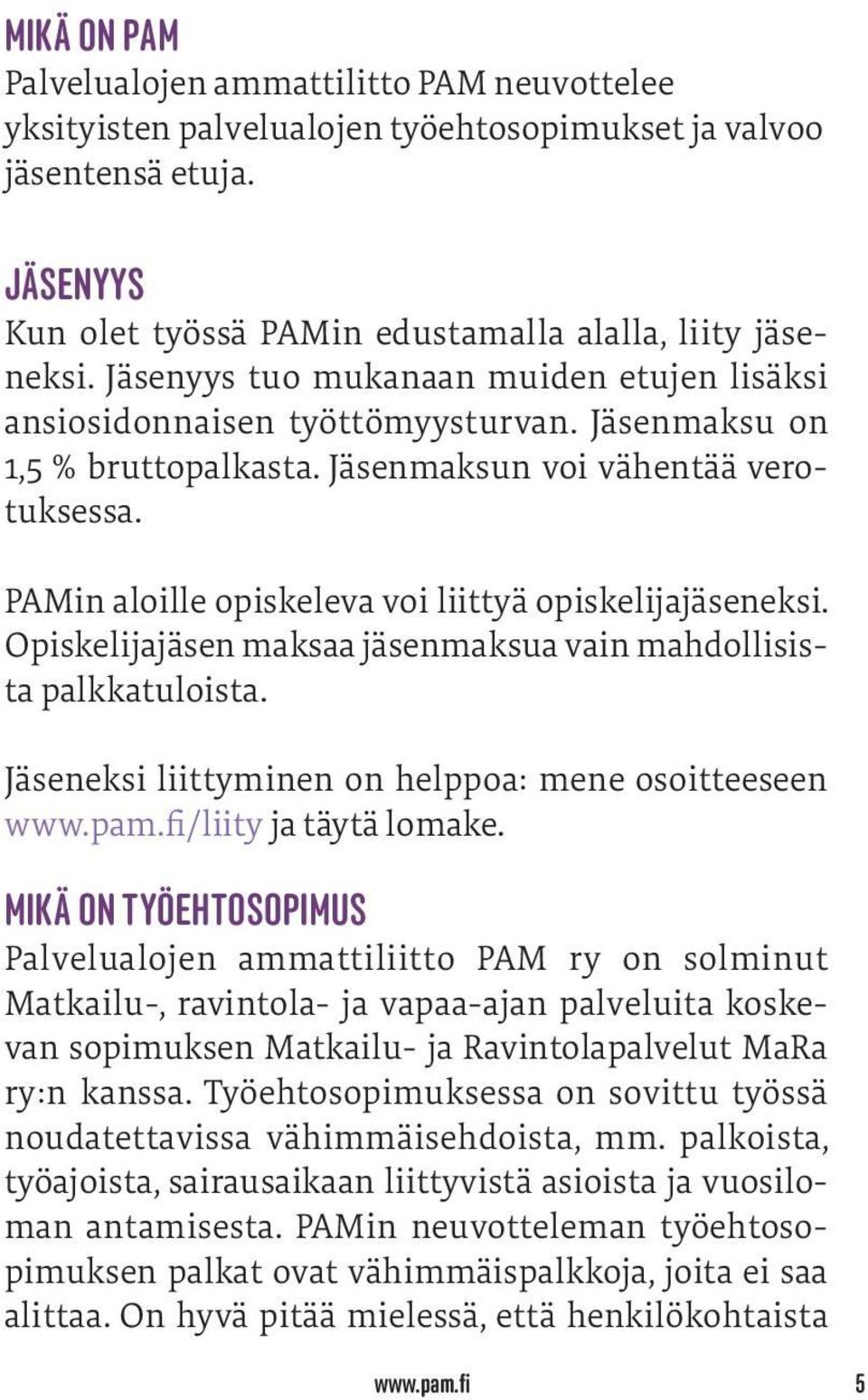PAMin aloille opiskeleva voi liittyä opiskelijajäseneksi. Opiskelijajäsen maksaa jäsenmaksua vain mahdollisista palkkatuloista. Jäseneksi liittyminen on helppoa: mene osoitteeseen www.pam.