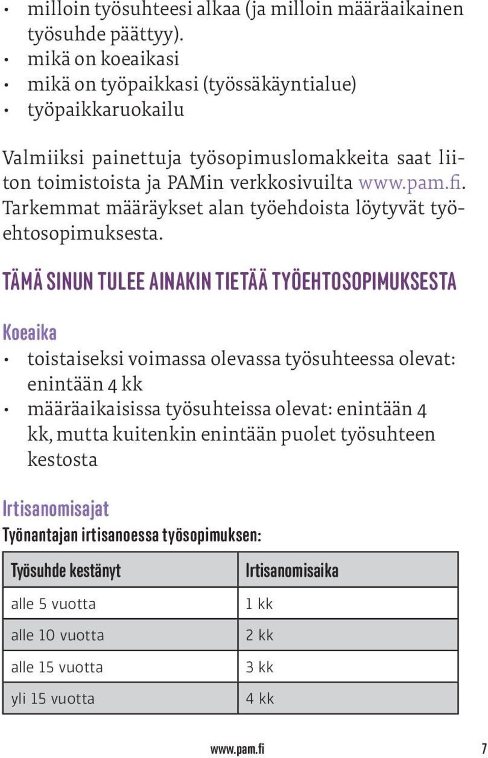 Tarkemmat määräykset alan työehdoista löytyvät työehtosopimuksesta.