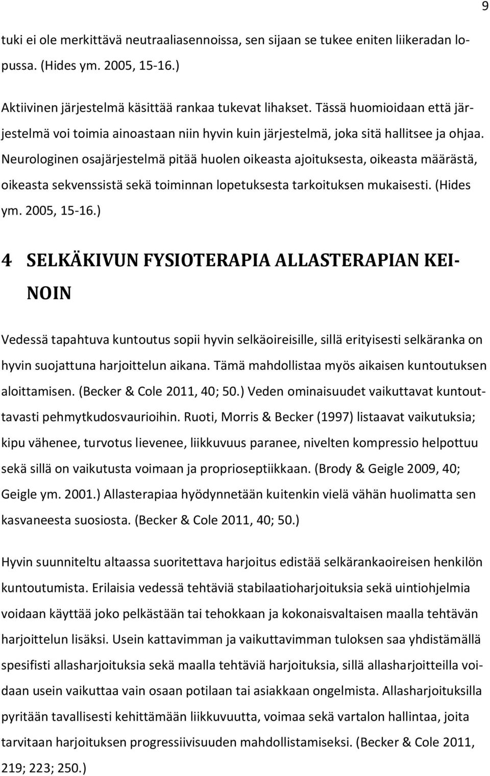 Neurologinen osajärjestelmä pitää huolen oikeasta ajoituksesta, oikeasta määrästä, oikeasta sekvenssistä sekä toiminnan lopetuksesta tarkoituksen mukaisesti. (Hides ym. 2005, 15-16.