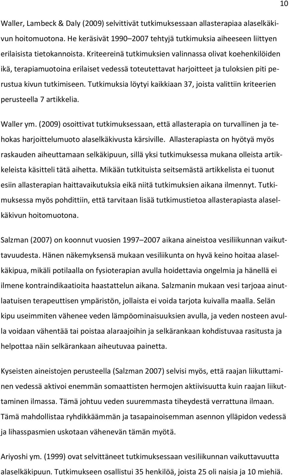 Tutkimuksia löytyi kaikkiaan 37, joista valittiin kriteerien perusteella 7 artikkelia. Waller ym.